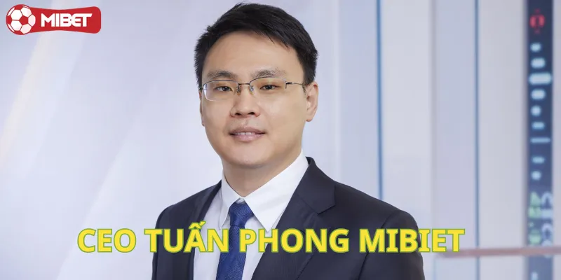 Tuấn Phong - Mibet: Lãnh đạo tài ba